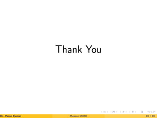 Thank You
Dr. Varun Kumar (NIT Rourkela)
Massive MIMO 89 / 89
 