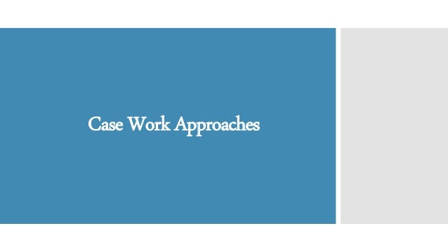 Case Work Approaches
 