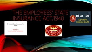 THE EMPLOYEES’ STATE
INSURANCE ACT,1948
 