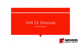 Unit 13: Discouse
CELTA Blended
 