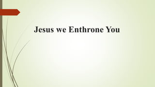 Jesus we Enthrone You
 