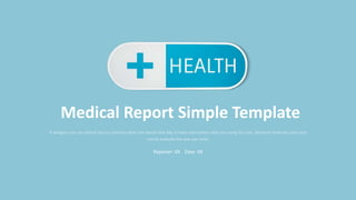 Medical Report Simple Template
Reporter: XX Date: XX
 