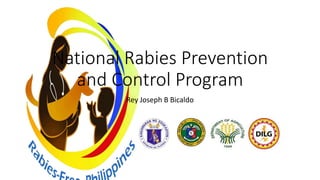 National Rabies Prevention
and Control Program
Rey Joseph B Bicaldo
 