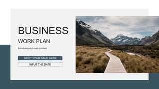 BUSINESS
WORK PLAN
Introduce your main content
INPUT YOUR NAME HERE
INPUT THE DATE
 
