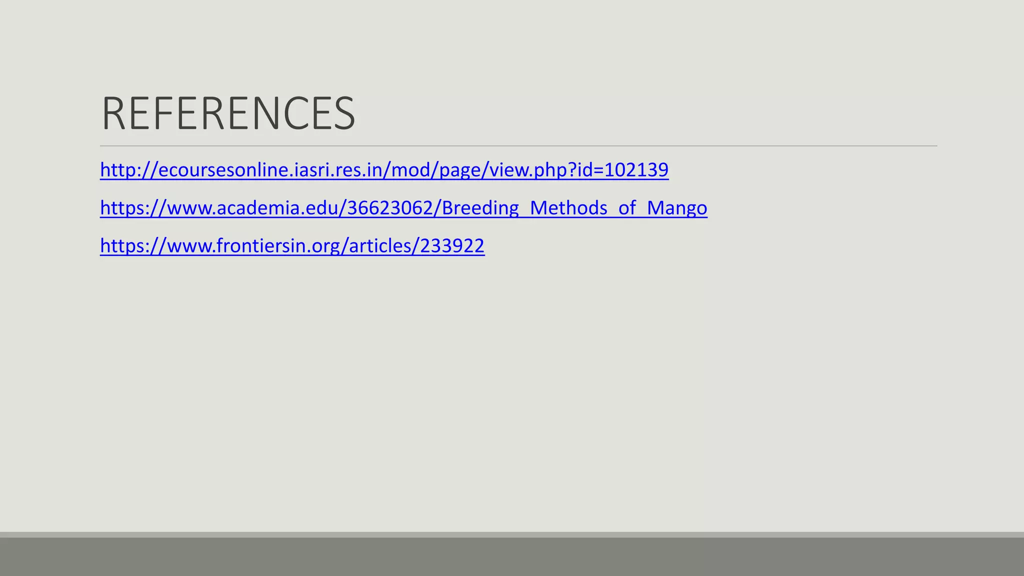 REFERENCES
http://ecoursesonline.iasri.res.in/mod/page/view.php?id=102139
https://www.academia.edu/36623062/Breeding_Methods_of_Mango
https://www.frontiersin.org/articles/233922
 