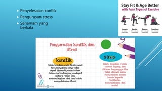  Penyelesaian konflik
 Pengurusan stress
 Senamam yang
berkala
 