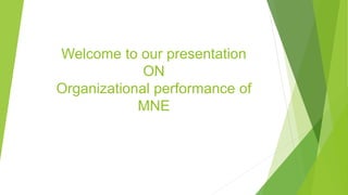 Welcome to our presentation
ON
Organizational performance of
MNE
 