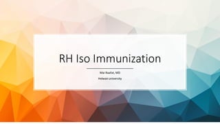 RH Iso Immunization
Mai Raafat, MD
Helwan university
 