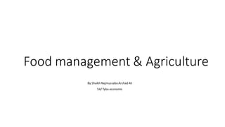 Food management & Agriculture
By Shaikh Najmussaba Arshad Ali
54/Tyba economic
 