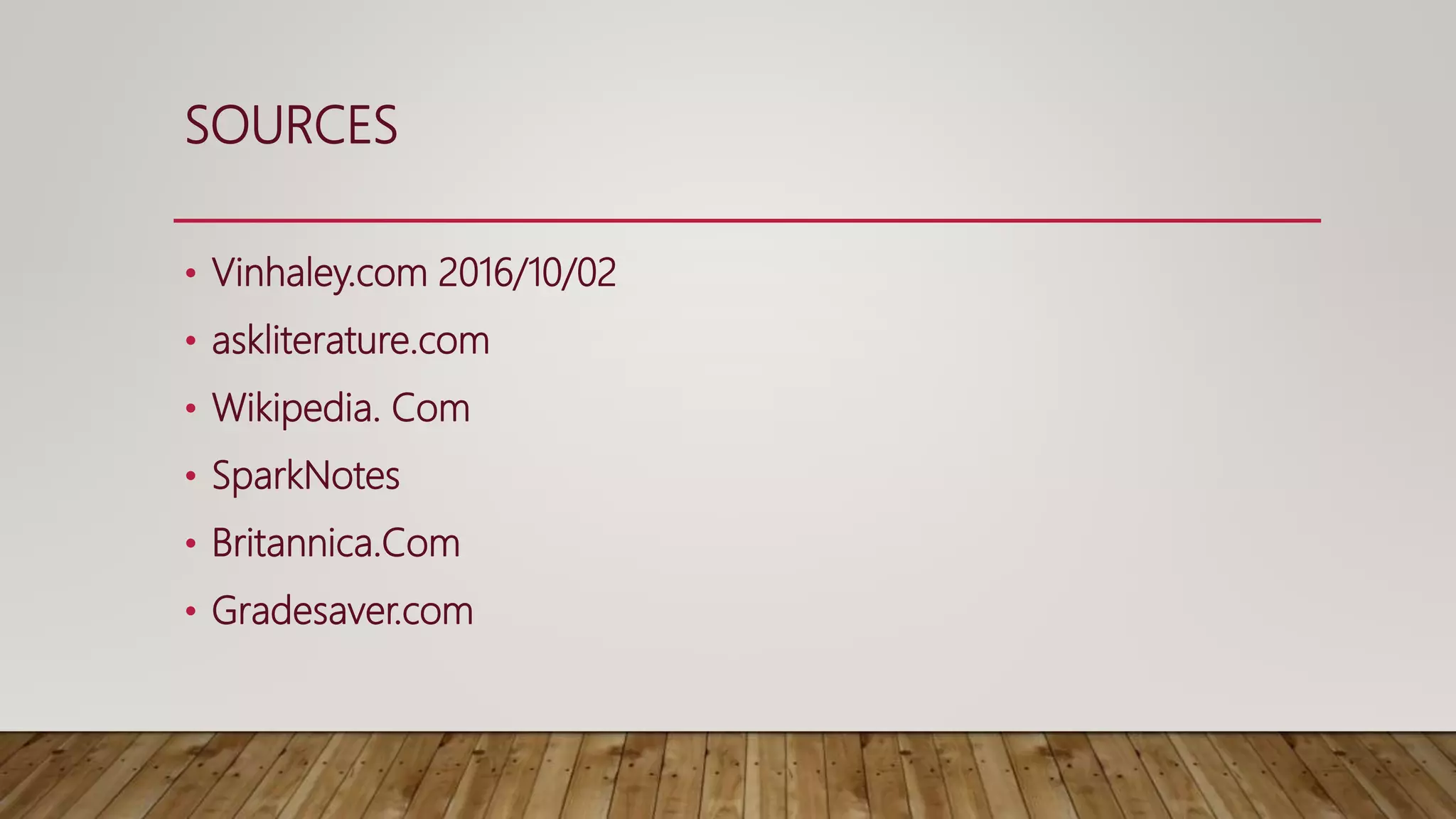 SOURCES
• Vinhaley.com 2016/10/02
• askliterature.com
• Wikipedia. Com
• SparkNotes
• Britannica.Com
• Gradesaver.com
 