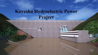 Koyesha Hydroelectric Power
Project
 