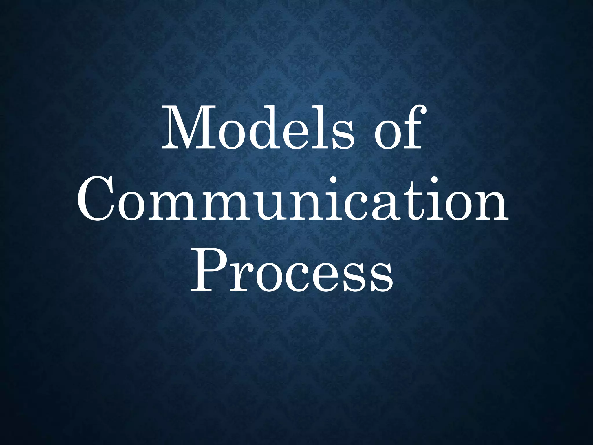 Models of
Communication
Process
 