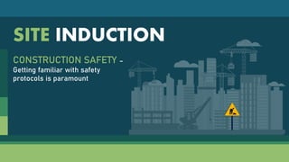 CONSTRUCTION SAFETY –
Getting familiar with safety
protocols is paramount
SITE INDUCTION
 