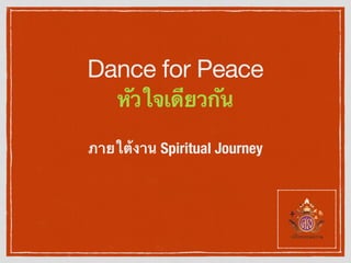 Dance for Peace
หัวใจเดียวกัน
ภายใต้งาน Spiritual Journey
 