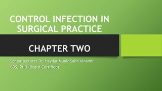 CONTROL INFECTION IN
SURGICAL PRACTICE
CHAPTER TWO
Senior lecturer Dr. Haydar Munir Salih Alnamir
BDS, PHD (Board Certified)
 