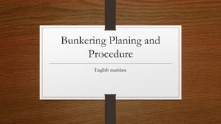 Bunkering Planing and
Procedure
English maritime
 