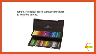 Faber Castell colour pencils were glued together
to make this painting.
 