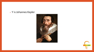 • Y is Johannes Kepler
 