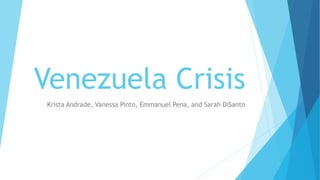Venezuela Crisis
Krista Andrade, Vanessa Pinto, Emmanuel Pena, and Sarah DiSanto
 