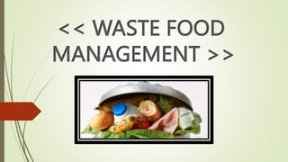 << WASTE FOOD
MANAGEMENT >>
 