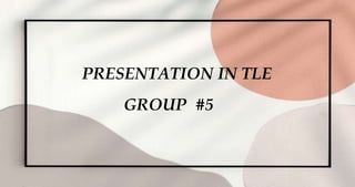 PRESENTATION IN TLE
GROUP #5
 