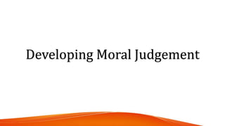 Developing Moral Judgement
 