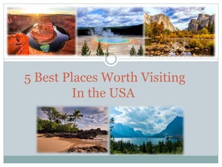 5 Best Places Worth Visiting
In the USA
 