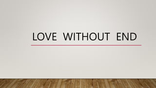LOVE WITHOUT END
 