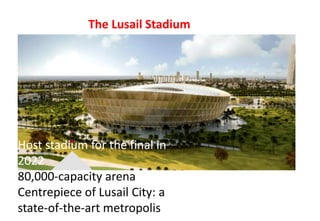 The Lusail Stadium
Host stadium for the final in
2022
80,000-capacity arena
Centrepiece of Lusail City: a
state-of-the-art...