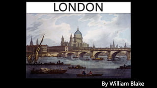 LONDON
By William Blake
 