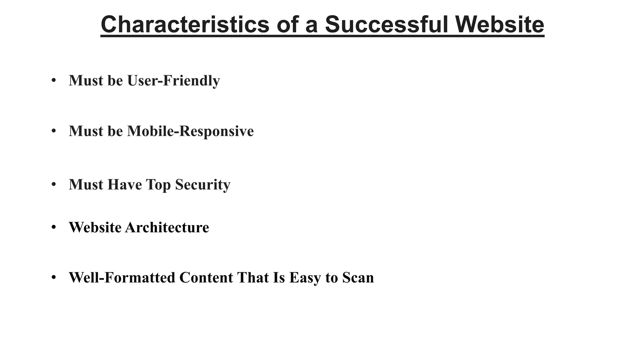 Characteristics of a Successful Website
• Must be Mobile-Responsive
• Must be User-Friendly
• Must Have Top Security
• Website Architecture
• Well-Formatted Content That Is Easy to Scan
 