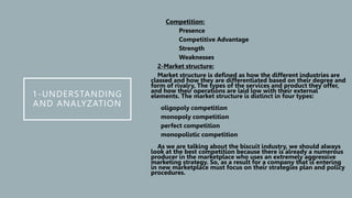 1-UNDERSTANDING
AND ANALYZATION
• Competition:
• Presence
• Competitive Advantage
• Strength
• Weaknesses
• 2-Market struc...