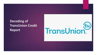 Decoding of
TransUnion Credit
Report
 
