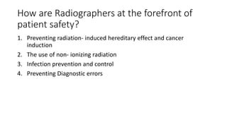 How are Radiographers at the forefront of
patient safety?
1. Preventing radiation- induced hereditary effect and cancer
in...