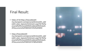 Final Result:
• Video of Sit:https://livecobleskill-
my.sharepoint.com/personal/kirtonj103_cobl
eskill_edu/_layouts/15/stream.aspx?id=%2Fp
ersonal%2Fkirtonj103%5Fcobleskill%5Fedu%
2FDocuments%2FIMG%5F3763%2EMOV
• https://livecobleskill-
my.sharepoint.com/personal/kirtonj103_cobl
eskill_edu/_layouts/15/stream.aspx?id=%2Fp
ersonal%2Fkirtonj103%5Fcobleskill%5Fedu%
2FDocuments%2FIMG%5F3748%2EMOV
 