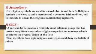 4] Symbolism :-
• In religion, symbols are used for sacred objects and beliefs. Religious
symbols are a way to unite membe...