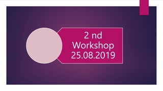 2 nd
Workshop
25.08.2019
 