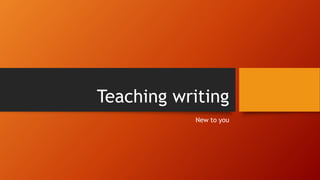 Teaching writing
New to you
 