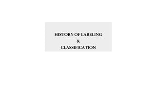 HISTORYOFLABELING
&
CLASSIFICATION
 