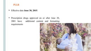 • Effective date June 30, 2015.
• Prescription drugs approved on or after June 30,
2001 have additional content and formatting
requirements
PLLR
 