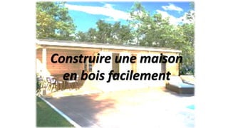 Construire une maison
en bois facilement
 