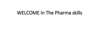 WELCOME In The Pharma skills
 