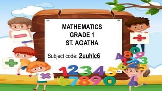 MATHEMATICS
GRADE 1
ST. AGATHA
Subject code: 2uuhlc6
 