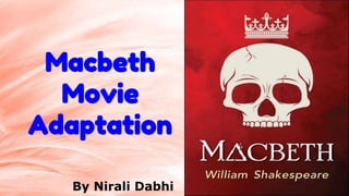 Macbeth
Movie
Adaptation
By Nirali Dabhi
 