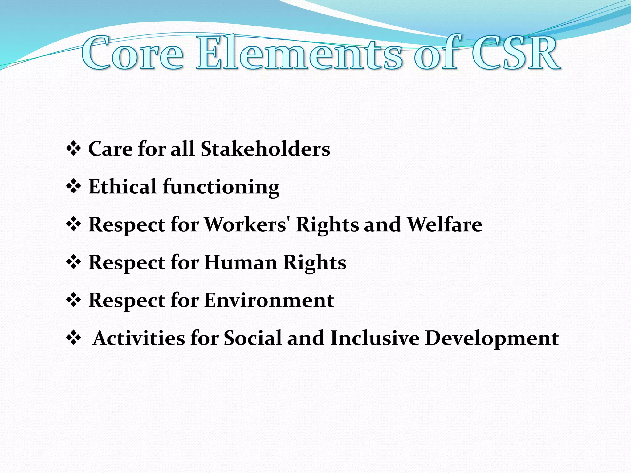  Care for all Stakeholders
 Ethical functioning
 Respect for Workers' Rights and Welfare
 Respect for Human Rights
 Respect for Environment
 Activities for Social and Inclusive Development
 