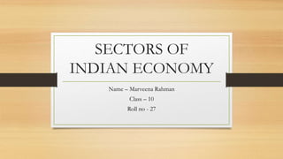 SECTORS OF
INDIAN ECONOMY
Name – Marveena Rahman
Class – 10
Roll no - 27
 
