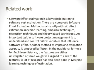 Related work
• Software effort estimation is a key consideration to
software cost estimation. There are numerous Software
...