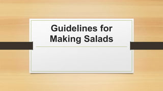 Guidelines for
Making Salads
 