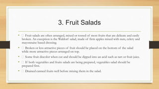 3. Fruit Salads
• Fruit salads are often arranged, mixed or tossed of most fruits that are delicate and easily
broken. An ...