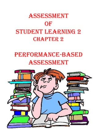 ASSESSMENT
OF
STUDENT LEARNING 2
CHAPTER 2
PERFORMANCE-BASED
ASSESSMENT
 